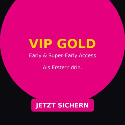 VIP-Ticket Gold FastLane, Early & Super-Early Access (streng limitiert)
